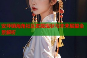 安坪镇海角社区发展现状与未来展望全景解析