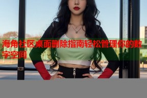 海角社区桌面删除指南轻松管理你的数字空间