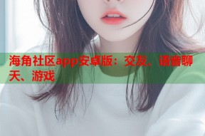 海角社区app安卓版：交友、语音聊天、游戏