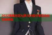 2022海角社区hj多元内容分享互动社交新体验