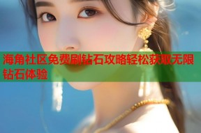 海角社区免费刷钻石攻略轻松获取无限钻石体验
