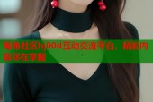 海角社区hj00d互动交流平台，精彩内容尽在掌握