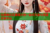 比海角社区更强大的一站式交流与资源共享平台