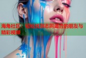 海角社区：轻松找到志同道合的朋友与精彩视频