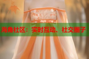 海角社区：实时互动、社交圈子