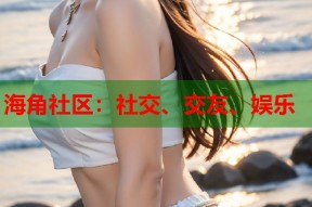 海角社区：社交、交友、娱乐