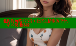 北海海角路176号：社区生活服务平台，一站式便捷体验