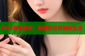 2024海角社区：便捷互动与智能生活