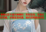 海角社区牛逼大神爆料：实时互动、丰富社区功能，分享生活点滴，结识志同道合好友
