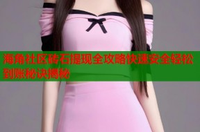 海角社区砖石提现全攻略快速安全轻松到账秘诀揭秘