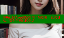 海角社区App注销指南：轻松卸下社交包袱，安全告别社区生活