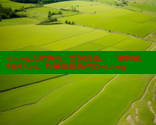strong天涯海角：官网升级，一键购票，扫码入园，智慧旅游新体验-strong 海角首页入口 第2张