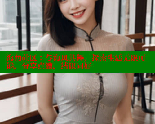 海角社区：与海风共舞，探索生活无限可能，分享点滴，结识同好 海角首页登录入口top 第1张