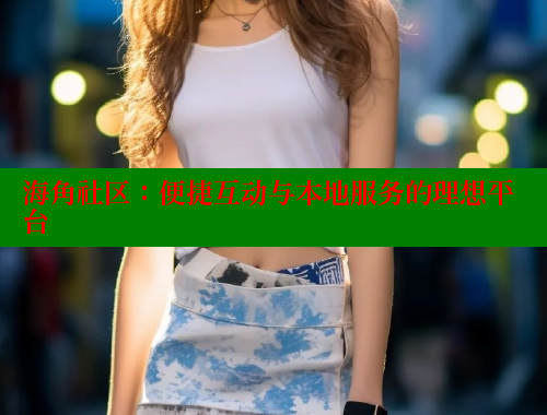 海角社区：便捷互动与本地服务的理想平台 海角社区 第1张