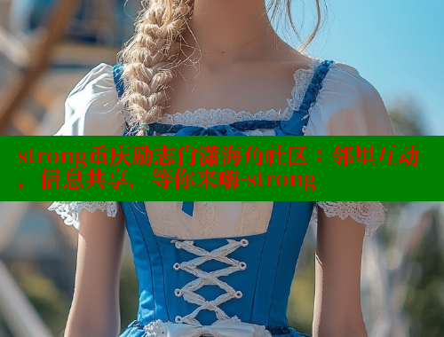 strong重庆励志肖潇海角社区：邻里互动，信息共享，等你来嗨-strong 海角首页登录入口top 第1张