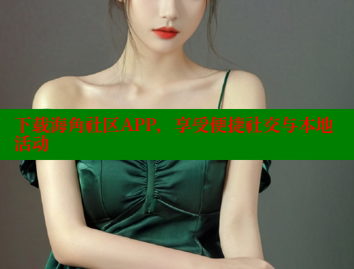 下载海角社区APP，享受便捷社交与本地活动 海角社区 第2张
