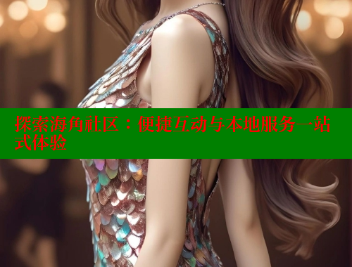探索海角社区：便捷互动与本地服务一站式体验 2025海角首页登录入口 第1张