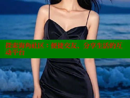 探索海角社区：便捷交友、分享生活的互动平台 海角首页登录入口top 第2张