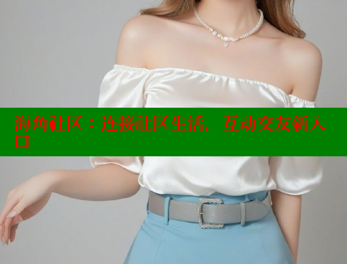 海角社区：连接社区生活，互动交友新入口 2025海角首页登录入口 第1张