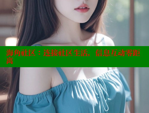 海角社区：连接社区生活，信息互动零距离 2025海角首页登录入口 第1张