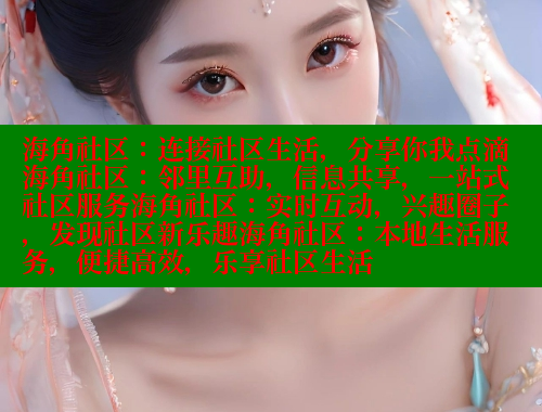 海角社区：连接社区生活，分享你我点滴海角社区：邻里互助，信息共享，一站式社区服务海角社区：实时互动，兴趣圈子，发现社区新乐趣海角社区：本地生活服务，便捷高效，乐享社区生活 海角首页登录入口top 第1张