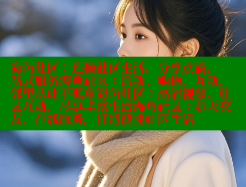 海角社区：连接社区生活，分享点滴，一站式服务海角社区：活动、购物、互动，邻里从此不孤单海角社区：高清视频、社区互动，尽享丰富生活海角社区：聊天交友、在线服务，打造便捷社区生活 2025海角首页登录入口 第1张