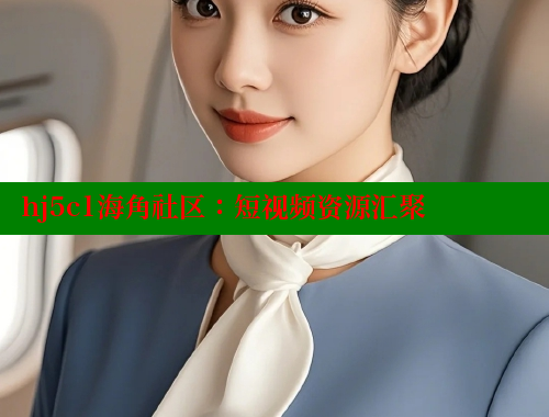 hj5c1海角社区：短视频资源汇聚 海角首页入口 第1张