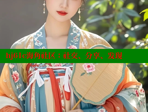 hj61c海角社区：社交、分享、发现 海角首页登录入口top 第1张