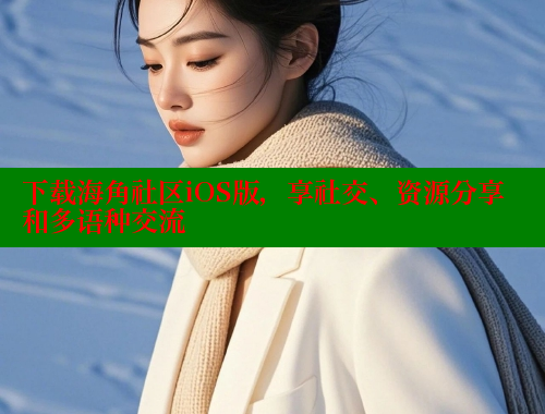 下载海角社区iOS版，享社交、资源分享和多语种交流 海角首页入口 第1张