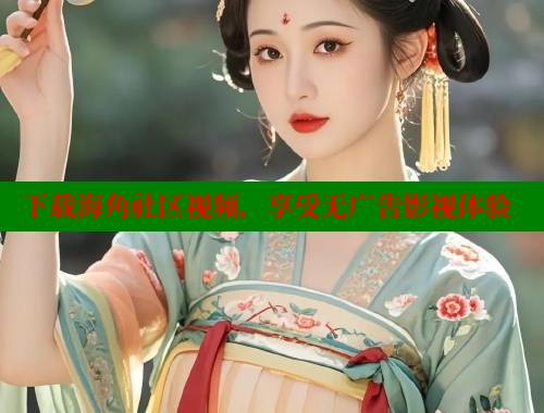 下载海角社区视频，享受无广告影视体验 海角首页入口 第1张