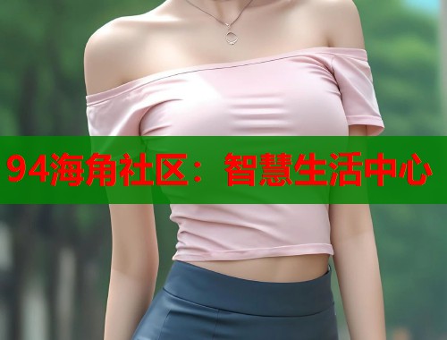 94海角社区：智慧生活中心  第1张