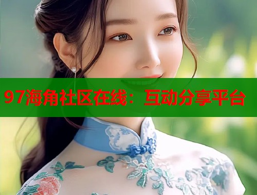 97海角社区在线：互动分享平台  第1张