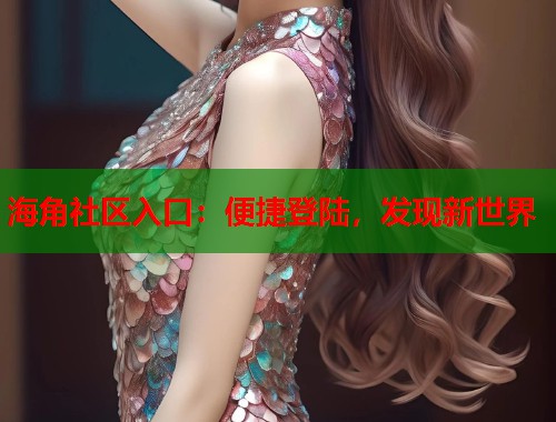 海角社区入口：便捷登陆，发现新世界  第1张