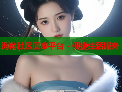 海角社区回家平台 - 便捷生活服务  第1张
