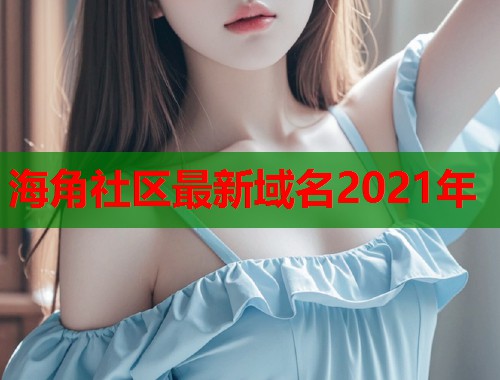 海角社区最新域名2021年  第1张
