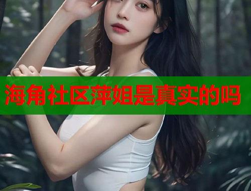 海角社区萍姐是真实的吗  第1张