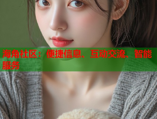 海角社区：便捷信息、互动交流、智能服务  第2张