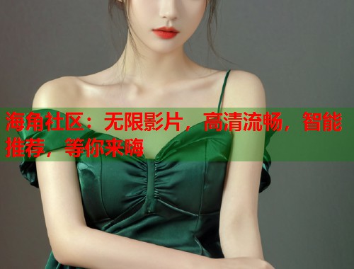 海角社区：无限影片，高清流畅，智能推荐，等你来嗨  第1张