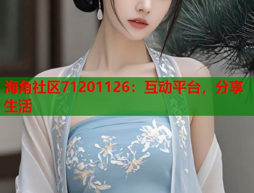 海角社区71201126：互动平台，分享生活  第1张