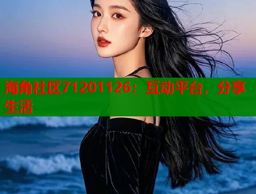 海角社区71201126：互动平台，分享生活  第2张