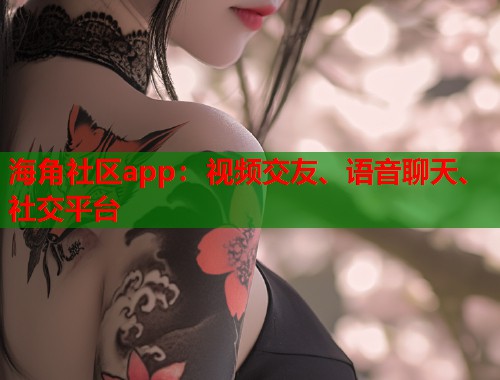 海角社区app：视频交友、语音聊天、社交平台  第1张