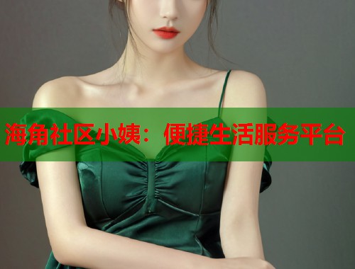 海角社区小姨:便捷生活服务平台 第1张 海角社区小姨:便捷生活服务平台 第1张
