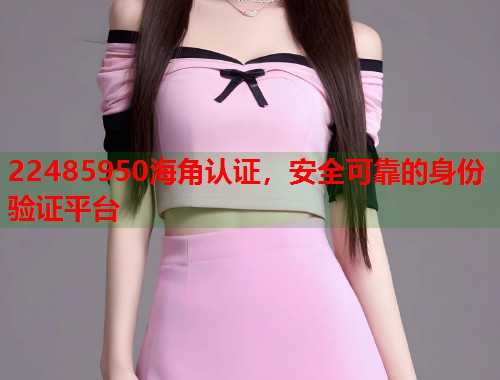 22485950海角认证，安全可靠的身份验证平台  第1张