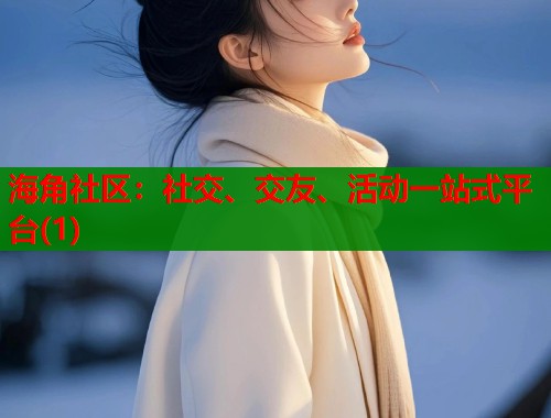海角社区：社交、交友、活动一站式平台(1)  第1张