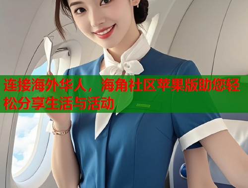 连接海外华人,海角社区苹果版助您轻松分享生活与活动 第1张 连接海外华人,海角社区苹果版助您轻松分享生活与活动 第1张