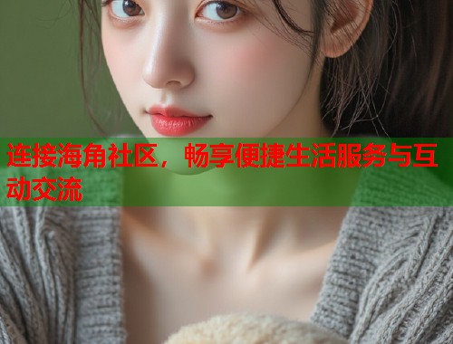 连接海角社区，畅享便捷生活服务与互动交流  第1张