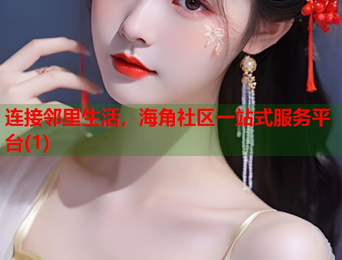 连接邻里生活，海角社区一站式服务平台(1)  第1张