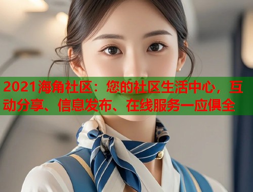 2021海角社区：您的社区生活中心，互动分享、信息发布、在线服务一应俱全  第1张