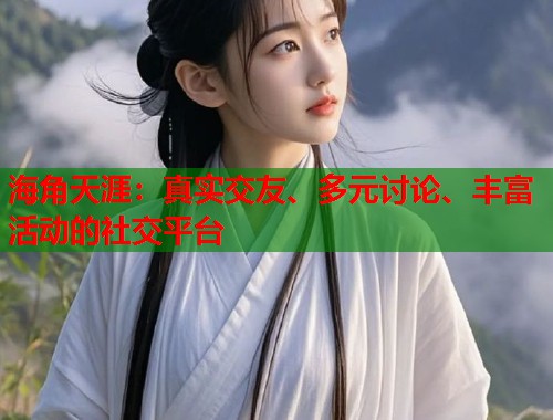 海角天涯：真实交友、多元讨论、丰富活动的社交平台  第2张