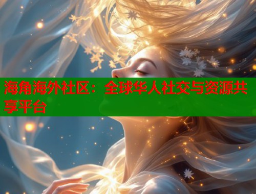 海角海外社区：全球华人社交与资源共享平台  第1张
